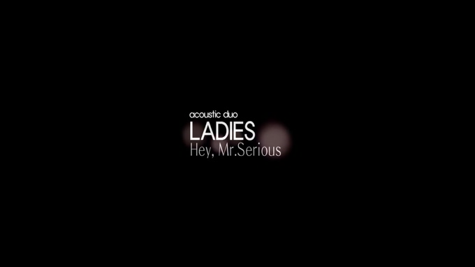 레이디스&Ladies 《Hey Mr. Serious》 1080P