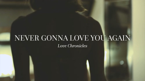 love chronicles《Never Gonna Love You Again》1080P